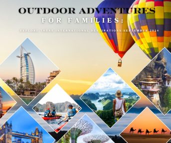 Outdoor Adventures for Families Explore These International Destinations September 2024