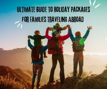 Ultimate Guide to Holiday Packages for Families Traveling Abroad